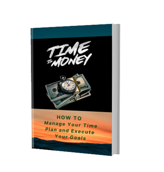 Time Is Money- GUIDE HOW TO Manage Your TIme Plan and Execute Your Goals